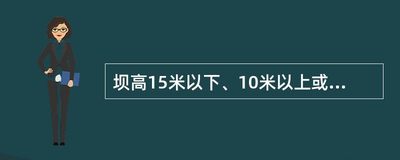 坝高15米以下、10米以上或者库容100万立方米以下、10万立方米以上，对重要城镇、交通干线、重要军事设施、工矿区安全有潜在危险的大坝，其安全管理参照（）执行。