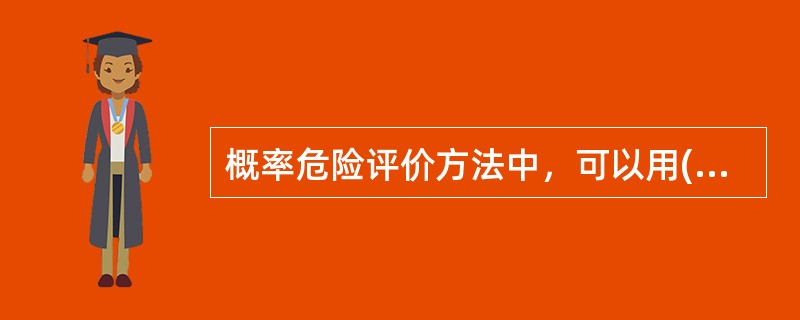 概率危险评价方法中，可以用( )来表示损失值。