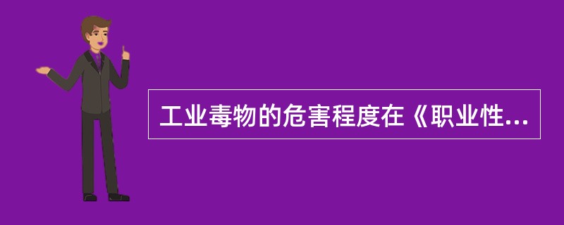 工业毒物的危害程度在《职业性接触毒物危害程度分级》（GB5044-85）中哪项不属于：（）。