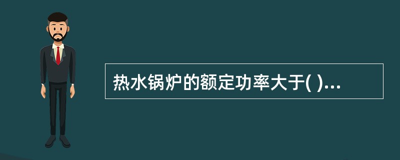 热水锅炉的额定功率大于( )MW的应当至少装设2个安全阀，小于其值的至少安装1个安全阀。