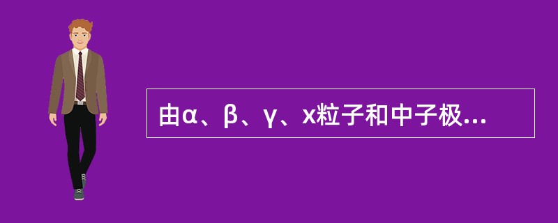 由α、β、γ、x粒子和中子极高剂量的放射性作用造成的辐射伤害称为( )。