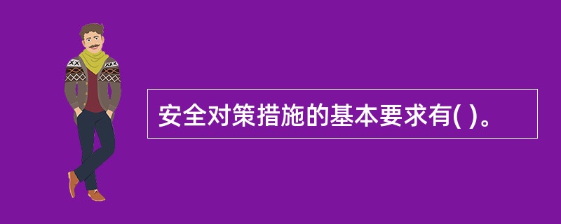 安全对策措施的基本要求有( )。