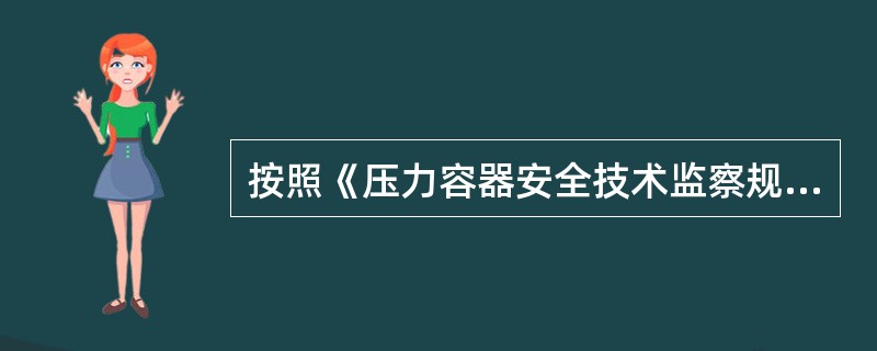 按照《压力容器安全技术监察规程》的规定，安全状况等级为1～2级的压力容器，内外部检验的期限为每( )年至少1次。
