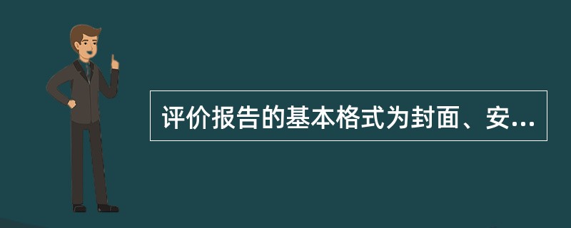 评价报告的基本格式为封面、安全评价资质证书影印件、( )、前言、( )、正文、附件、附录。