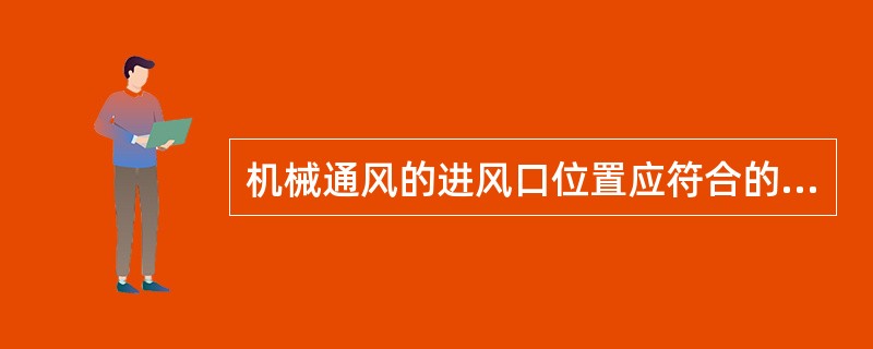 机械通风的进风口位置应符合的要求包括( )。