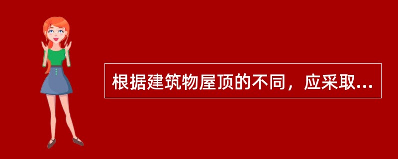 根据建筑物屋顶的不同，应采取相应的防止静电感应的措施，下列说法中正确的有( )。