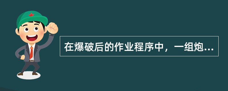 在爆破后的作业程序中，一组炮眼爆破完成之后应做的是( )。
