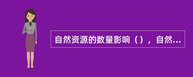 自然资源的数量影响（），自然资源的质量及开发利用条件影响生产活动的经济效益，自然资源的地域组合影响区域产业结构。