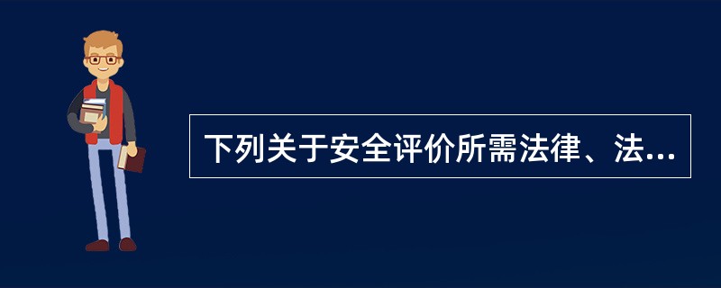 下列关于安全评价所需法律、法规信息的采集，说法正确的是( )。