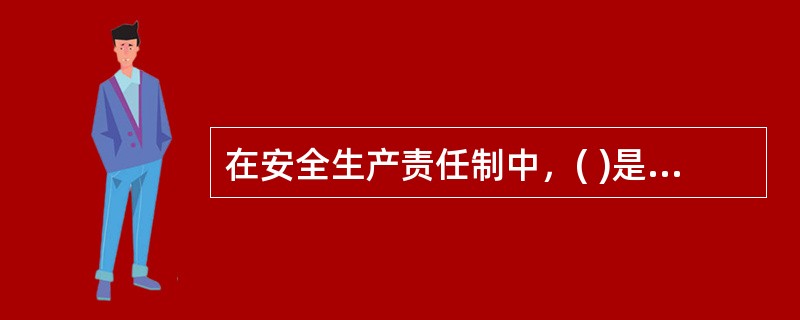 在安全生产责任制中，( )是本单位安全生产的第一责任者，对安全生产工作全面负责。