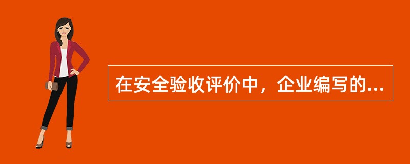 在安全验收评价中，企业编写的资料不包括( )。