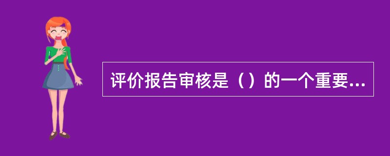 评价报告审核是（）的一个重要保障环节。