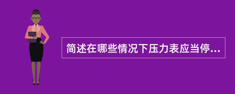 简述在哪些情况下压力表应当停止使用并更换。