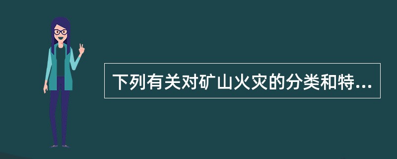 下列有关对矿山火灾的分类和特点的描述，不正确的是( )。
