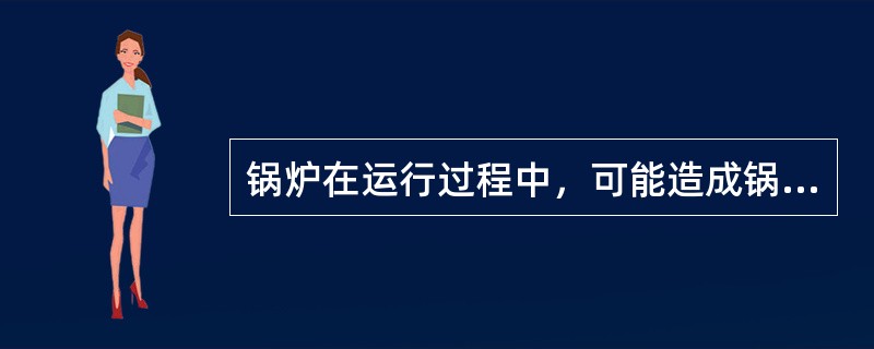 锅炉在运行过程中，可能造成锅炉发生爆炸事故的原因有( )。