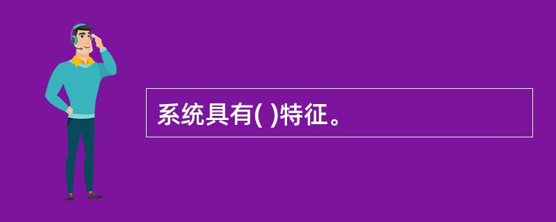 系统具有( )特征。