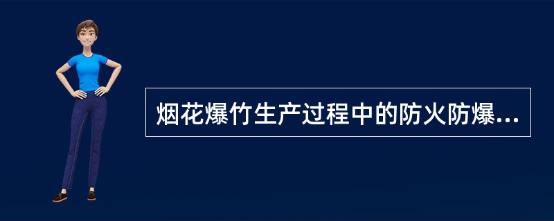 烟花爆竹生产过程中的防火防爆安全措施包括( )。