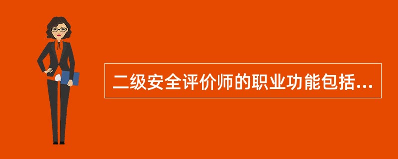二级安全评价师的职业功能包括( )。