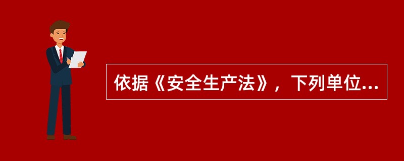 依据《安全生产法》，下列单位中，其主要负责人和安全生产管理人员应当由主管的负有安全生产监督管理职责的部门对其安全生产知识和管理能力考核合格的有( )。