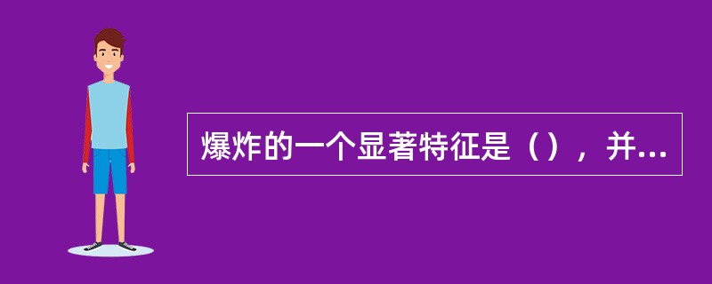 爆炸的一个显著特征是（），并伴随强烈的声响。