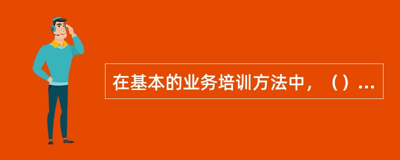 在基本的业务培训方法中，（）的培训方法主要有角色扮演法、行为模仿法、拓展训练法等。