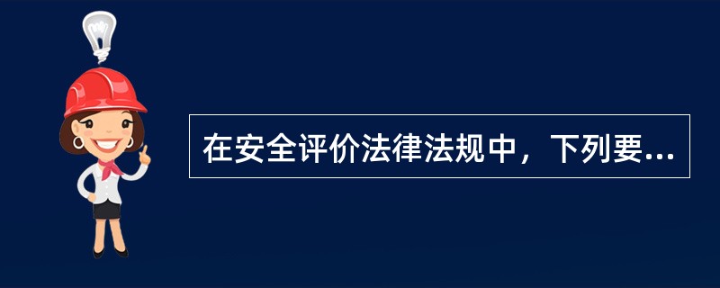 在安全评价法律法规中，下列要求最低的是( )。