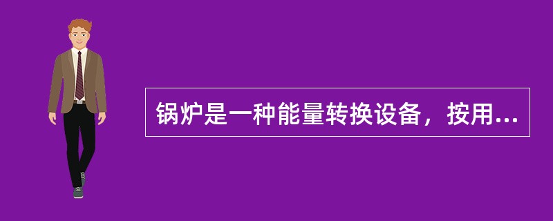 锅炉是一种能量转换设备，按用途可分为( )。