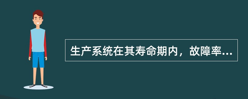 生产系统在其寿命期内，故障率随时间的变化趋势是( )。