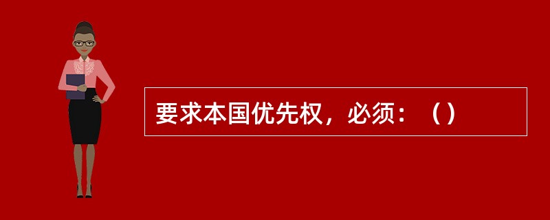 要求本国优先权，必须：（）