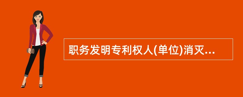 职务发明专利权人(单位)消灭之后，该项专利权归属于（）