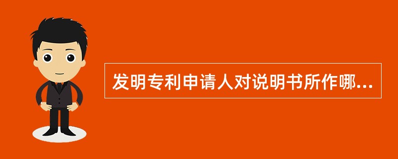 发明专利申请人对说明书所作哪些修改是允许的（）
