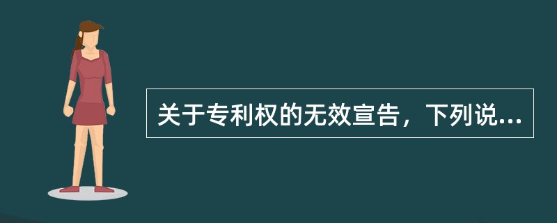 关于专利权的无效宣告，下列说法中正确的是（）