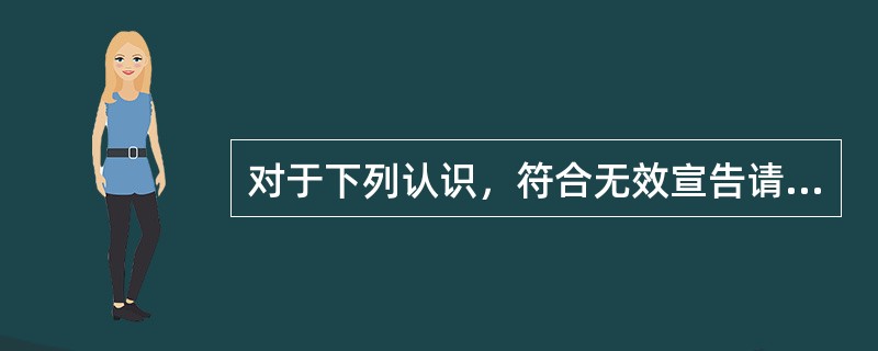 对于下列认识，符合无效宣告请求规定的有（）