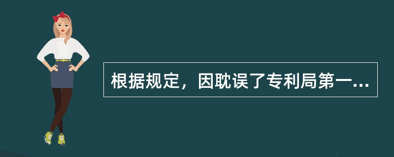 根据规定，因耽误了专利局第一次审查意见通知书中指定期限，而被视为撤回，请求恢复权利应办理的手续包括有：（）