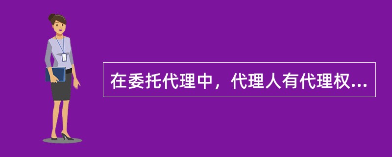 在委托代理中，代理人有代理权的依据是（）