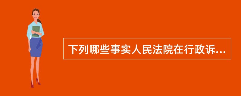 下列哪些事实人民法院在行政诉讼过程中可以直接认定（）