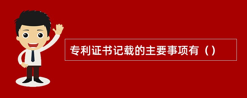 专利证书记载的主要事项有（）