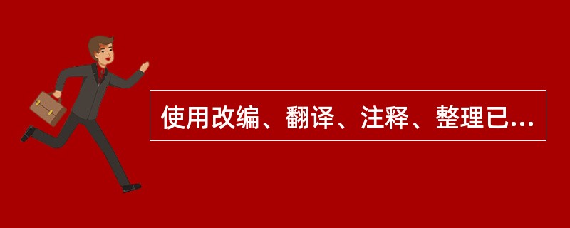 使用改编、翻译、注释、整理已有作品而产生的作品进行演出，应当取得（）许可，并支付报酬。