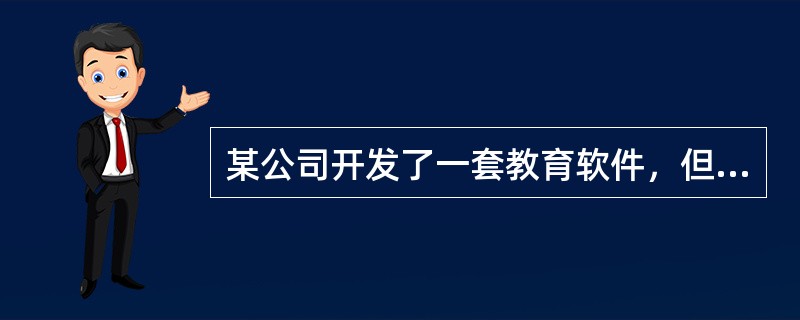 某公司开发了一套教育软件，但刚一问世就出现了大量的盗版软件。在尚未进行软件著作权登记的情况下，该公司欲向盗版者追究法律责任。以下说法，不正确的有（）