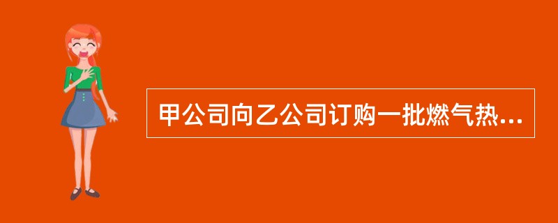 甲公司向乙公司订购一批燃气热水器，但合同中对质量未作规定，则（）