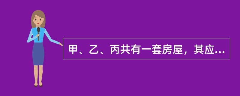 甲、乙、丙共有一套房屋，其应有部分各为1/3，为提高房屋的价值，甲主张将此房的地面铺上木地板，乙表示赞同，但丙反对。下列选项哪一个是正确的（）