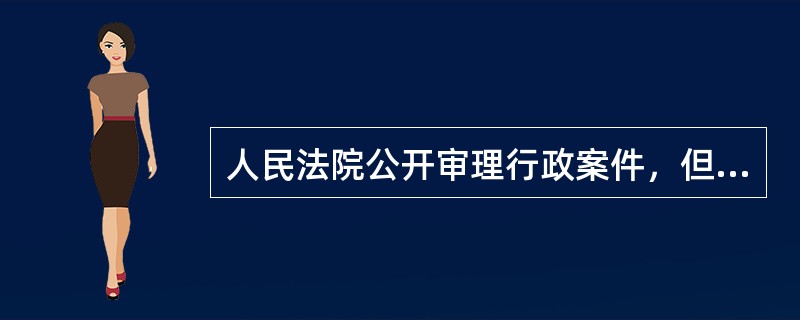 人民法院公开审理行政案件，但以下哪些情况除外（）