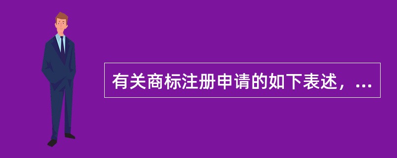 有关商标注册申请的如下表述，哪些是正确的（）