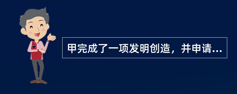 甲完成了一项发明创造，并申请了专利，（）可以成为该发明创造的专利权人。