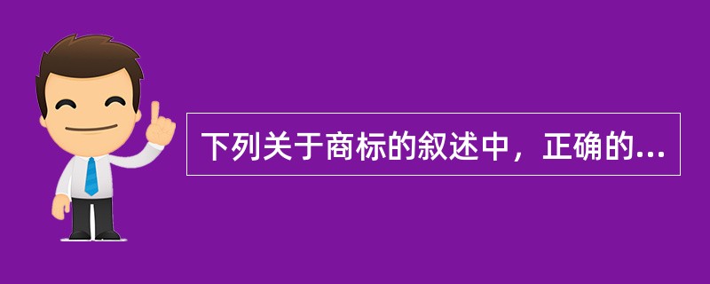 下列关于商标的叙述中，正确的是（）。