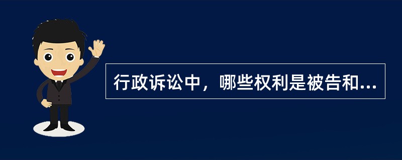 行政诉讼中，哪些权利是被告和第三人均可享有的（）