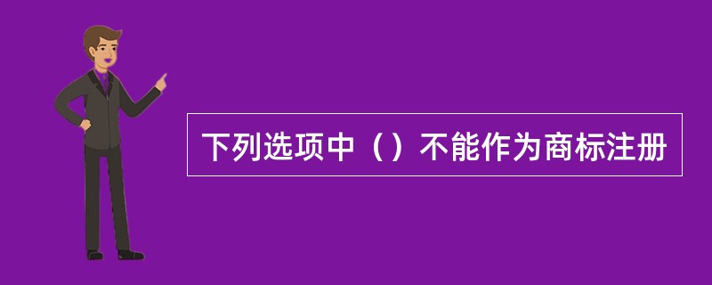 下列选项中（）不能作为商标注册