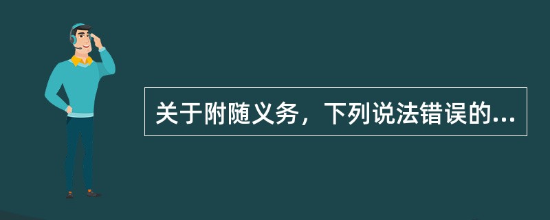 关于附随义务，下列说法错误的是（）