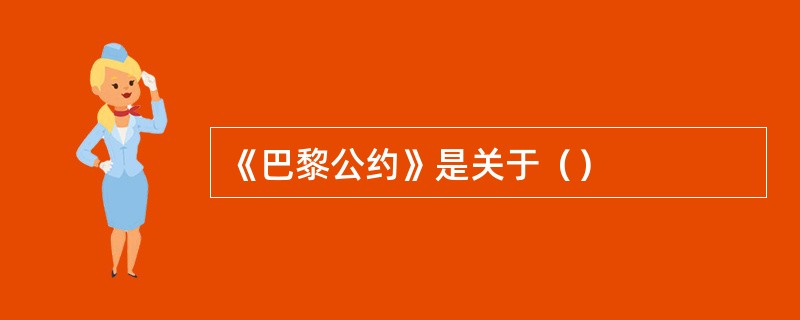 《巴黎公约》是关于（）