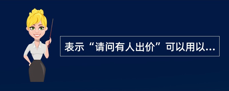 表示“请问有人出价”可以用以下哪几种方式表达？（）